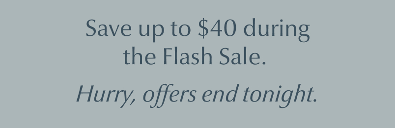 Flash Sale: Save up to $40, ends tonight.